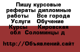Пишу курсовые рефераты дипломные работы  - Все города Услуги » Обучение. Курсы   . Кировская обл.,Соломинцы д.